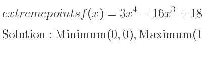 The extreme points of f(x)=3x^4-16x^3+18x^2 are Minimum(0,0),Maximum(1,5),Minimum(3,-27)